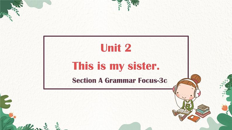 人教新目标版英语七年级上册 Section A Grammar Focus-3c-Unit 2 This is my sister课件第1页