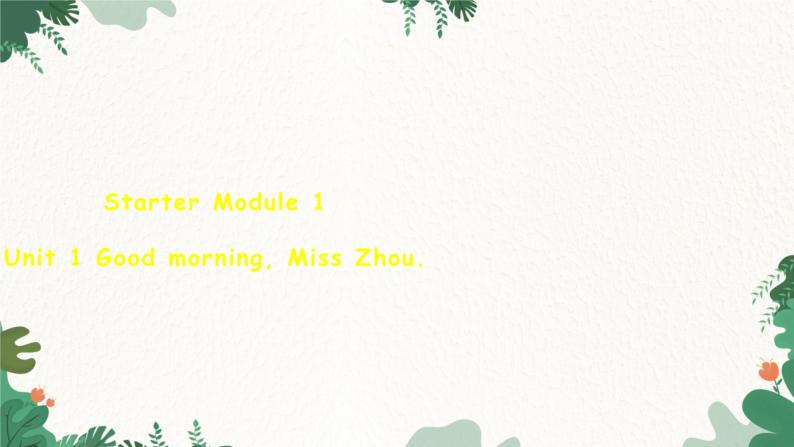 外研版英语七年级上册 Starter Module 1Unit 1 Good morning, Miss Zhou课件01