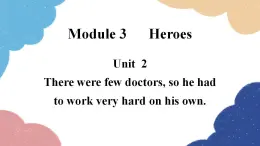 外研版英语九年级上册Unit 2There were few doctors, so he had to work very hard on his own.Module 3 Heroes课件PPT