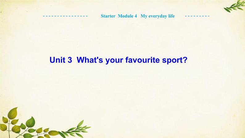 外研版英语七年级上册 Unit 3 What 's your favourite sportStarter Module 4 My everyday life课件第1页