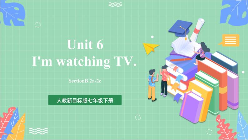 【公开课】人教新目标版英语七下Unit 6 《I’m watching TV.   》SectionB 2a-2c课件+素材包01