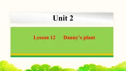 Unit 2 Lesson 12 Danny’s plant  课件 冀教版英语八年级下册