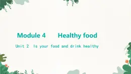 外研版英语七年级上册 Module 4 Healthy foodUnit 2 Is your food and drink healthy课件