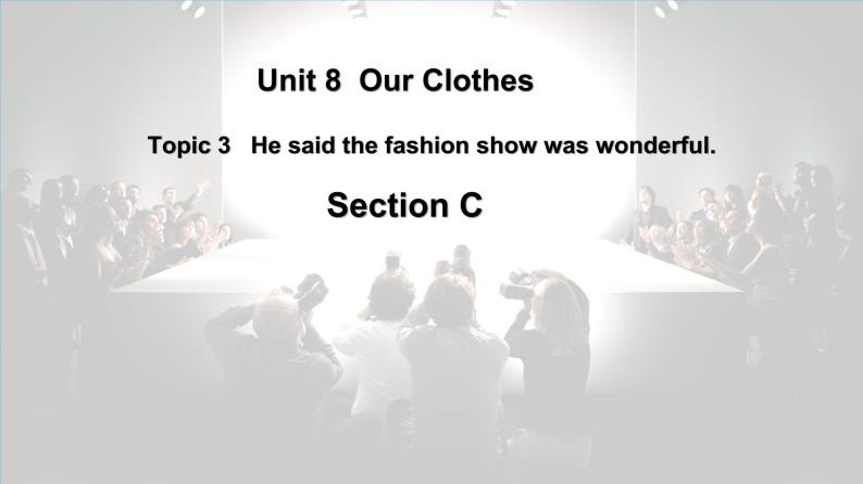 仁爱科普版英语八下Unit 8 Topic 3 He said the fashion show was wonderful. Section C课件+教案+音频01