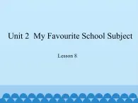 冀教版（三起）英语八年级上册 Unit 2  My Favourite School Subject Lesson 8_1(1) 课件