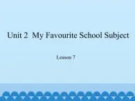 冀教版（三起）英语八年级上册 Unit 2  My Favourite School Subject Lesson 7_1 课件