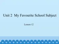 冀教版（三起）英语八年级上册 Unit 2  My Favourite School Subject Lesson 12_1 课件