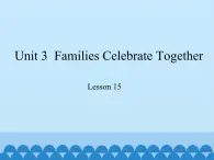 冀教版（三起）英语八年级上册 Unit 3  Families Celebrate Together Lesson 15_1 课件