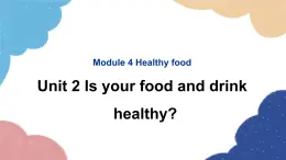 外研版英语七年级上册Module 4 Healthy food Unit2 Is your food and drink healthy课件