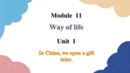 外研版英语八年级上册Module 11 Unit 1 In China, we open a gift later课件