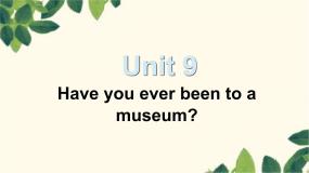 初中英语人教新目标 (Go for it) 版八年级下册Unit 9 Have you ever been to a museum?Section A备课课件ppt