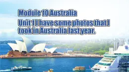 【公開賽課】外研英語(yǔ)初中九上課件Module 10  Unit 1 I have some photos that I took in Australia last year