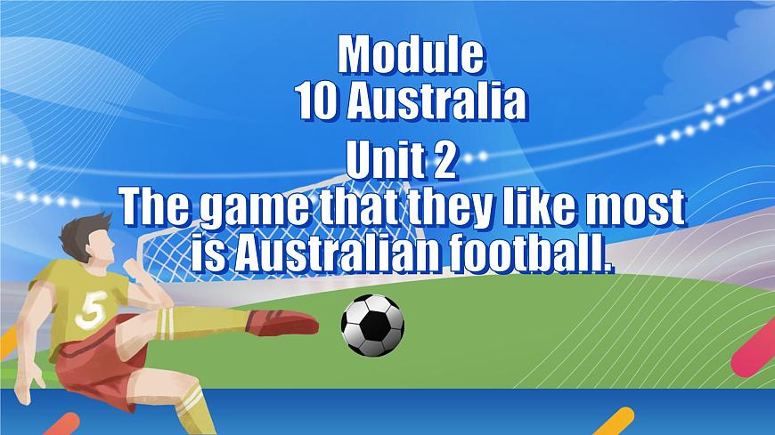Module 10 Australia Unit 2 The game that they like most is Australian football第1頁
