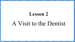 Lesson 2  A Visit to the Dentist（课件） 2024-2025学年冀教版英语九年级上册