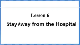 Lesson 6  Stay Away from the Hospital（课件） 2024-2025学年冀教版英语九年级上册