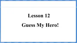 Lesson 12  Guess My Hero!（课件） 2024-2025学年冀教版英语九年级上册