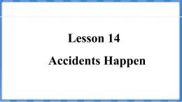 Lesson 14  Accidents Happen（课件） 2024-2025学年冀教版英语九年级上册