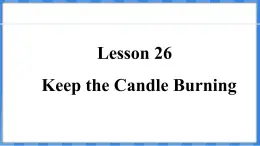 Lesson 26  Keep the Candle Burning（课件） 2024-2025学年冀教版英语九年级上册