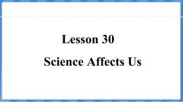 Lesson 30  Science Affects Us（课件） 2024-2025学年冀教版英语九年级上册