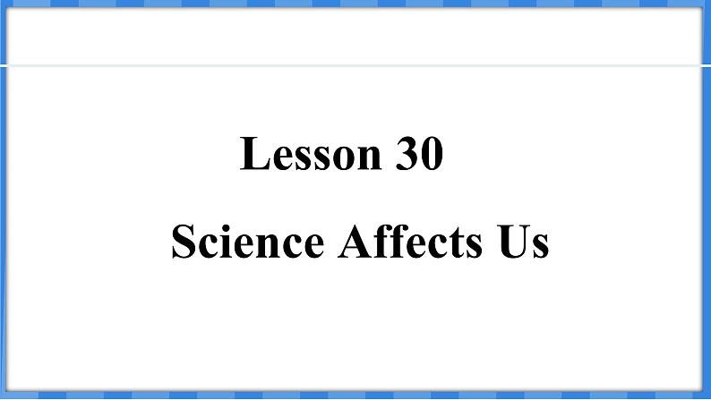 Lesson 30 Science Affects Us(课件) 2024-2025学年冀教版英语九年级上册01