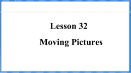 Lesson 32  Moving Pictures（课件） 2024-2025学年冀教版英语九年级上册