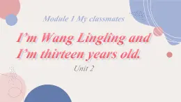 Module1 Unit2 I’m Wang Lingling and I’m thirteen years old. 课件 PPT