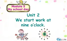 Module5 Unit2 We start work at nine o’clock. 课件 PPT