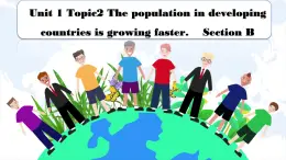 Unit1 Topic2 The population in developing countries is growing faster Section B课件仁爱科普版英语九年级上册