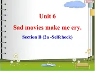 Unit 6 Sad movies make me cry SectionB (2a-selfchecck) 课件