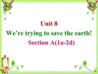 Unit 8 We're trying to save the earth!Section A 1a-2d 課件+素材