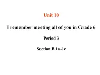 Unit 10 I remember meeting all of you in Grade 6  Section B 1a-1e課件+素材