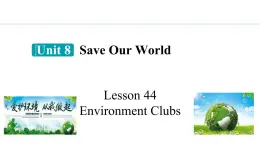 冀教版初中英语八下Unit 8 Lesson 44  Environment Clubs课件+教案+素材