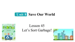 冀教版初中英语八下Unit 8 Lesson 45  Let’s Sort Garbage!课件+教案+素材