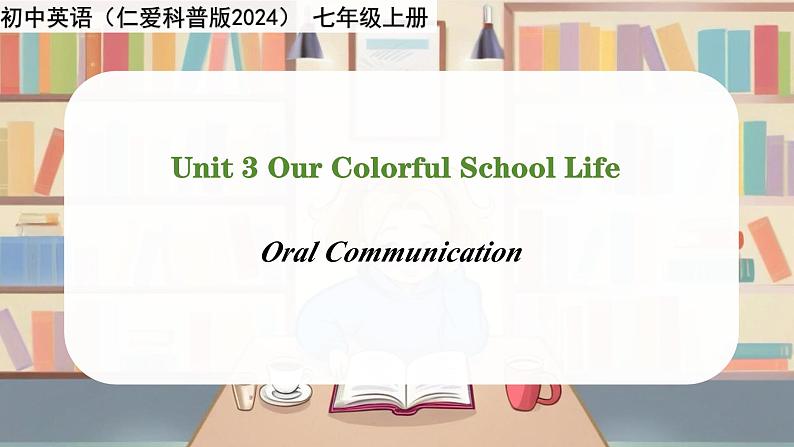 Unit 3 Our Colorful School Life!Oral Communication - 七年级英语上册同步课件(仁爱版2024)第1页