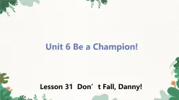 冀教版英语八年级下册 Unit6 Be a Champion!Lesson 31 Don't Fall, Danny!课件