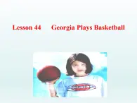 2024冀教版八上英语Unit 8 Celebrating Me Lesson 44 Georgia Plays Basketball课件