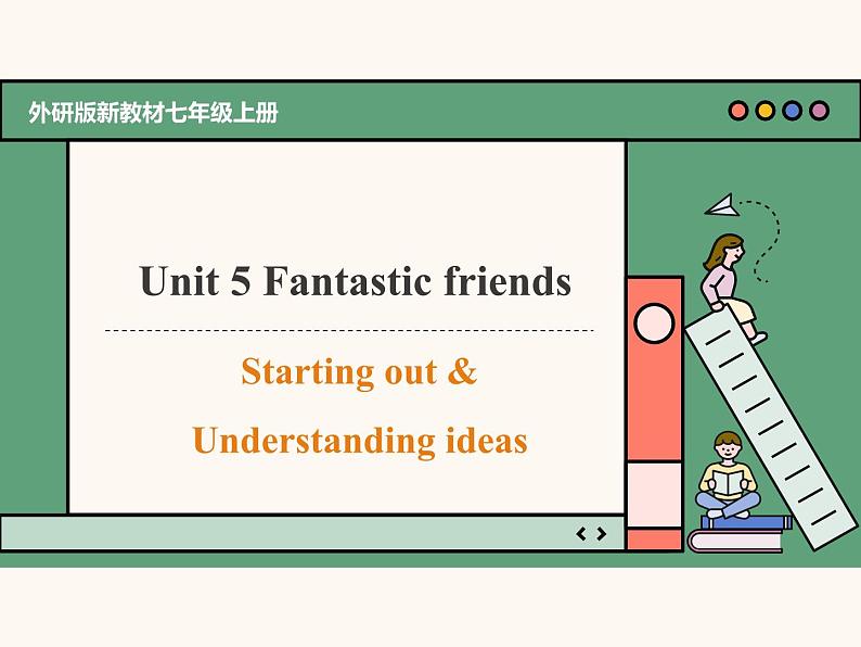 课件 Unit 5 Fantastic friends Starting out & Understanding Ideas (含音视频)2024新外研版七上第1页