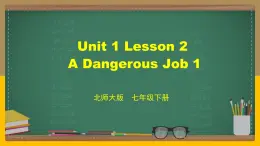 北师大版英语七下 Unit 1 Lesson 2 A Dangerous Job 1-2 课件