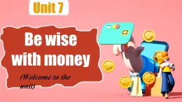 Unit 7 Be wise with money Welcome to the unit（课件） 2024-2025学年译林版英语七年级上册