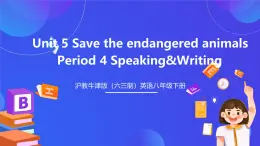 沪教牛津版（六三制）英语八下Unit 5 《save the endangered animals》period 4 Speaking and Writing  课件+教案+分层练习（含答案）+音频