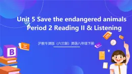 沪教牛津版（六三制）英语八下Unit 5 《save the endangered animals》 period 2 reading II & Listening 课件+教案+分层练习（含答案）+音频