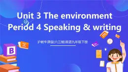 沪教牛津版(六三制)英语九下Unit 3 The environment Period 4 Speaking & writing  课件+教案+分层练习+素材