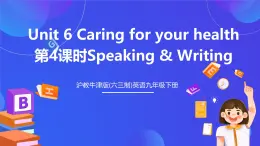 沪教牛津版(六三制)英语九下Unit 6 Caring for your health 第4课时Speaking & Writing课件+教案+素材