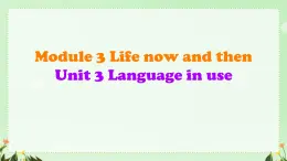 Module 3 Life now and then Unit 3  Language in Use（课件）外研版英语九年级下册