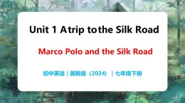 Unit 1 Marco Polo and the Silk Road - 初中英语七年级下册 同步教学课件+同步练习（冀教版2024）