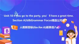 【公開課】人教新目標(biāo)(Go for it)版英語八上Unit10《If you go to the party you'll have a great time.》SectionA2d&Grammar Focus優(yōu)質(zhì)課件+素材