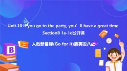 【公開課】人教新目標(biāo)(Go for it)版英語八上Unit10《If you go to the party you'll have a great time.》SectionB 1a-1d 優(yōu)質(zhì)課件+素材