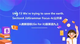 【公開課】人教新目標(biāo)(Go for it)版英語九年級(jí)全冊 Unit 13《We're trying to save the earth.》SectionA2d&Grammar Focus課件+素材