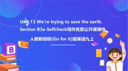 【公開課】人教新目標(biāo)(Go for it)版英語九年級(jí)全冊 Unit 13《We're trying to save the earth.》SectionB 3a-selfcheck 寫作優(yōu)質(zhì)課件+素材