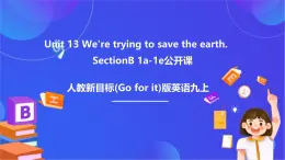 【公開課】人教新目標(biāo)(Go for it)版英語九年級(jí)全冊 Unit 13《We're trying to save the earth.》SectionB1a-1e優(yōu)質(zhì)課件+素材